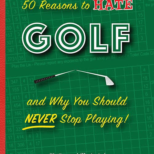 50 Reasons to Hate Golf and Why You Should Never Stop Playing book cover