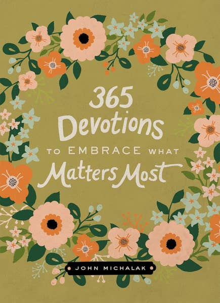 365 Devotions to Embrace What Matters Most by John Michalak, hardcover front cover
